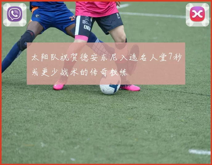 太阳队祝贺德安东尼入选名人堂7秒或更少战术的传奇教练
